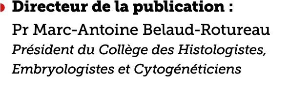  Directeur de la publication :  Pr Marc-Antoine Belaud-Rotureau  Pr sident du Coll ge des Histologistes,   Embryolog   